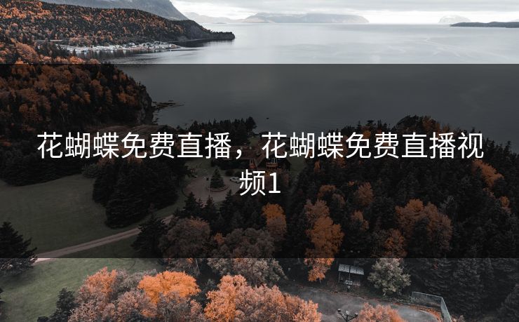 花蝴蝶免费直播，花蝴蝶免费直播视频1